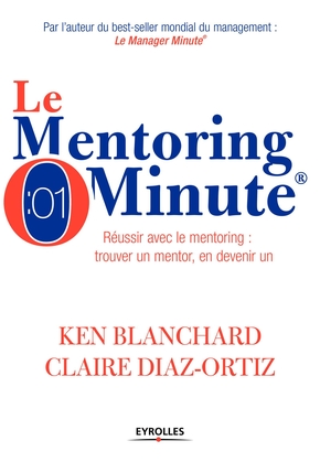 Le mentoring minute Réussir avec le mentoring : trouver un mentor, en devenir un