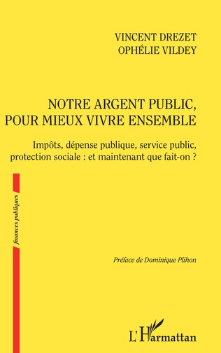 NOTRE ARGENT PUBLIC POUR MIEUX VIVRE ENSEMBLE Impôts, dépense publique, service public, protection sociale : et maintenant que fait-on ?